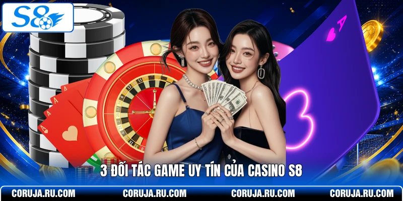 3 đối tác game uy tín của casino S8