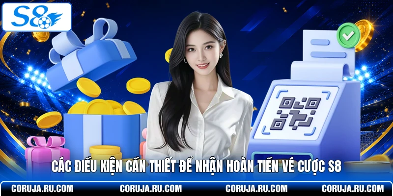 Các điều kiện cần thiết để nhận hoàn tiền vé cược S8
