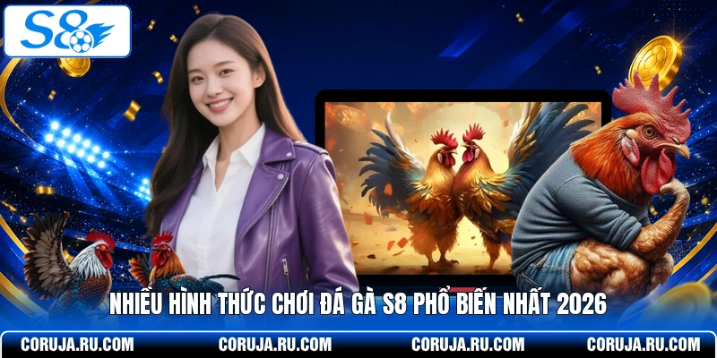 Nhiều hình thức chơi đá gà S8 phổ biến nhất 2026