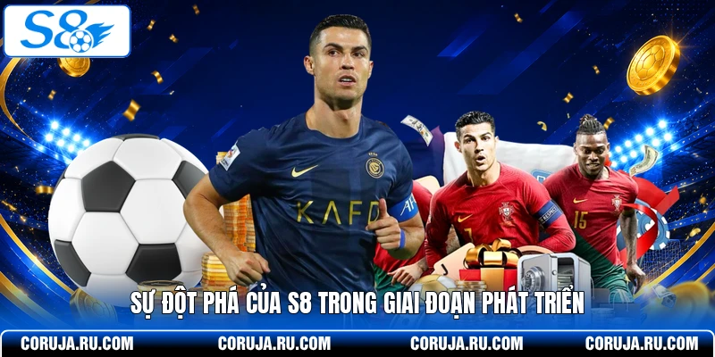 Sự đột phá của S8 trong giai đoạn phát triển