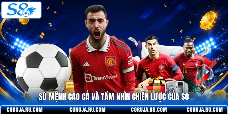 Sứ mệnh cao cả và tầm nhìn chiến lược của S8