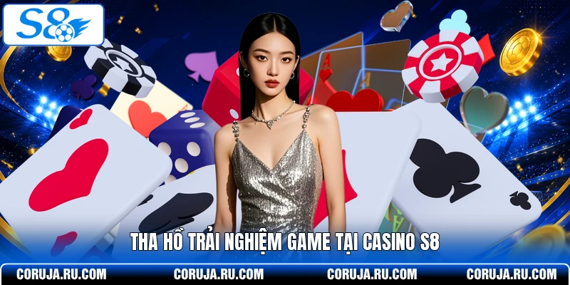 Tha hồ trải nghiệm game tại casino S8